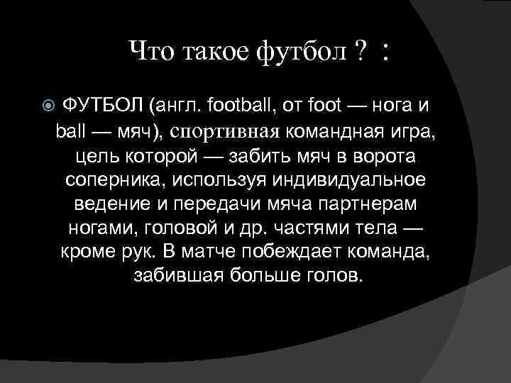 Что такое футбол ? : ФУТБОЛ (англ. football, от foot — нога и ball