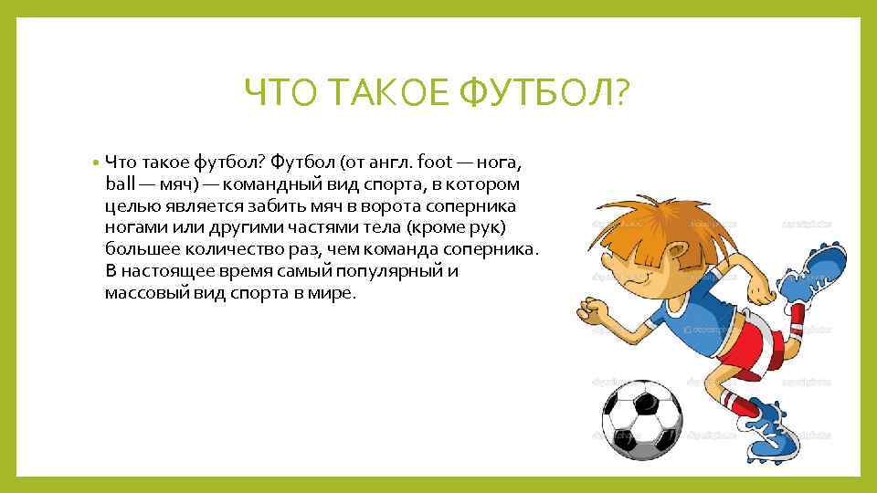 ЧТО ТАКОЕ ФУТБОЛ? • Что такое футбол? Футбол (от англ. foot — нога, ball
