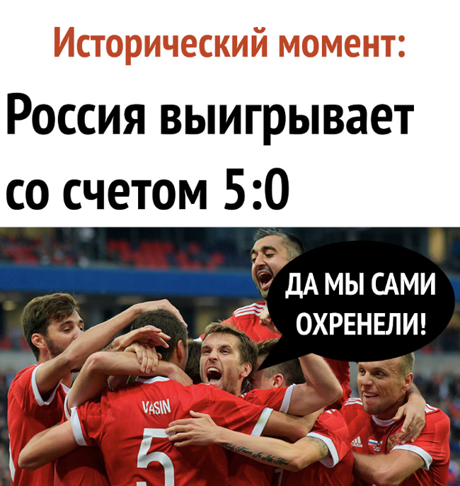 изображение: Исторический момент: Россия выигрывает со счётом 5:0. Футболисты: - Да мы сами охренели! #Прикол